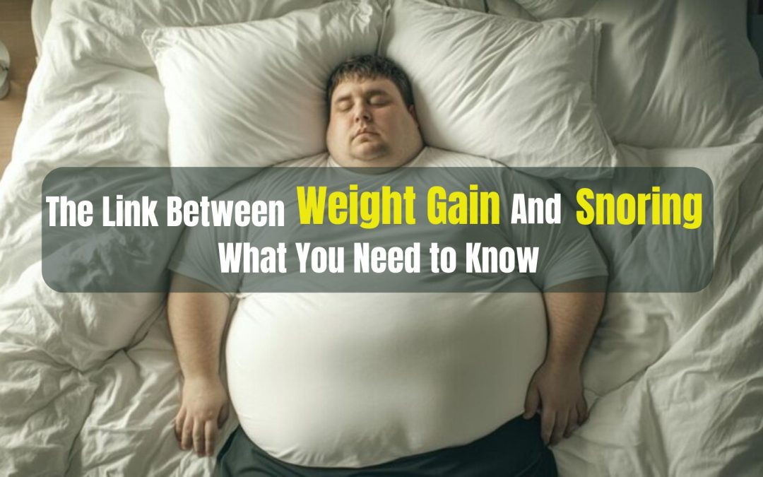 The Link Between Weight Gain and Snoring: What You Need to Know