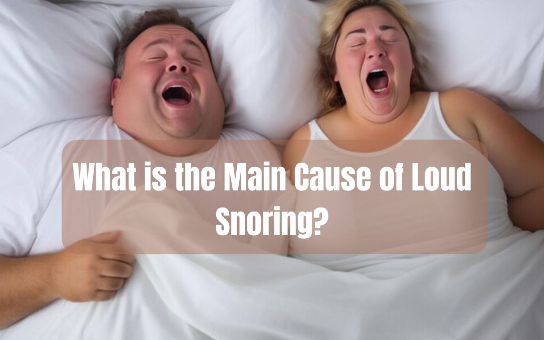 What is the Main Cause of Loud Snoring?